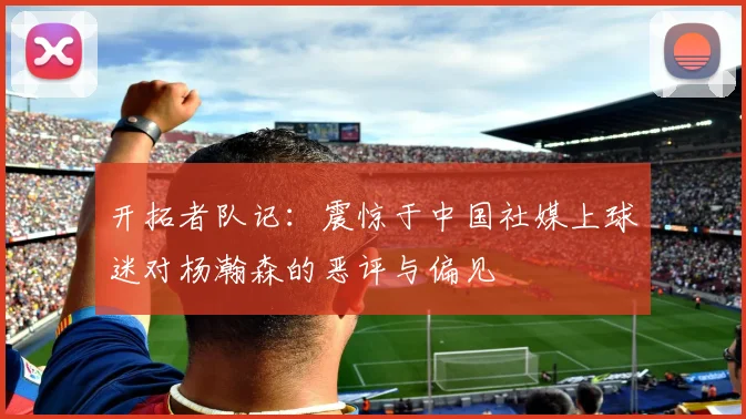 开拓者队记：震惊于中国社媒上球迷对杨瀚森的恶评与偏见